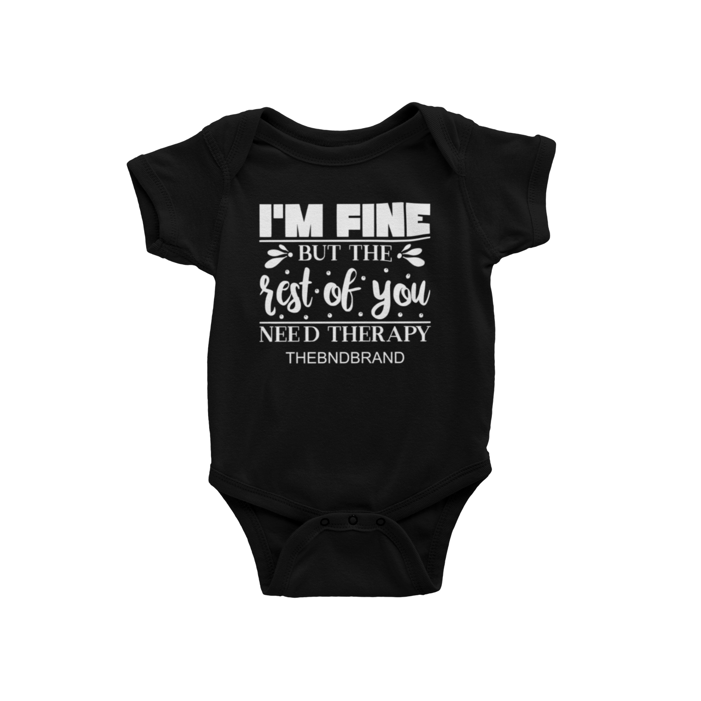 I'M FINE BUT THE REST OF YOU NEED THERAPY(BABIES)