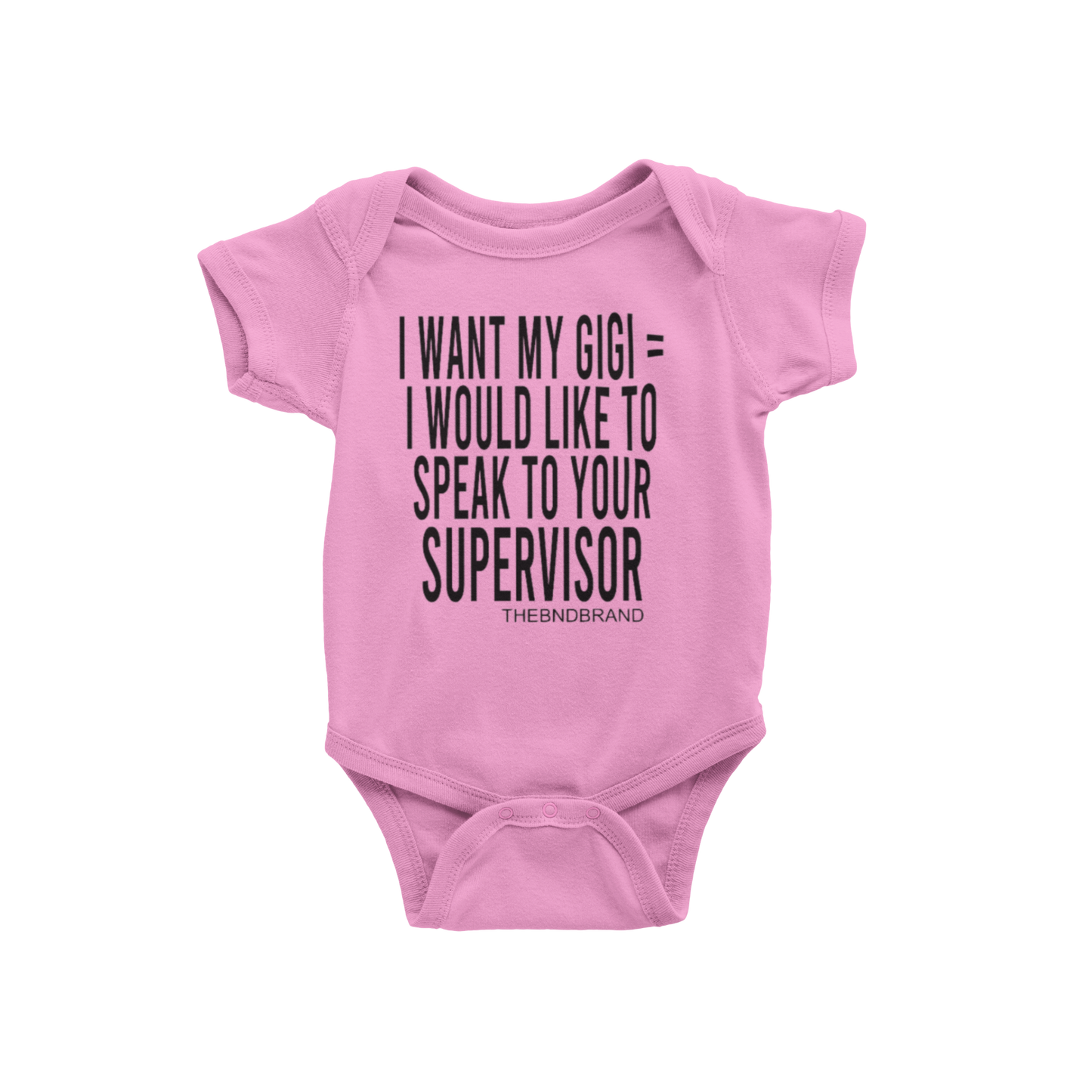 I WANT MY GIGI= I WOULD LIKE TO SPEAK TO YOUR SUPERVISOR(BABIES)
