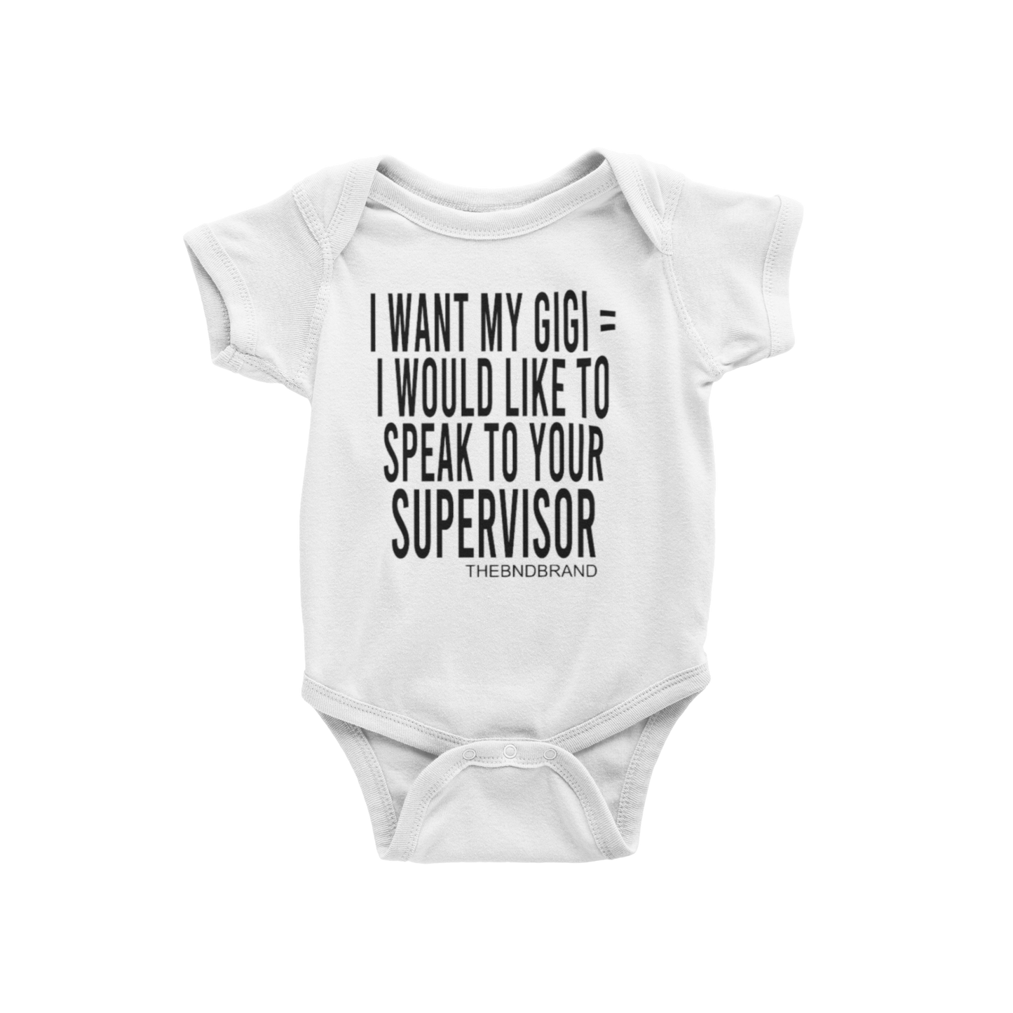 I WANT MY GIGI= I WOULD LIKE TO SPEAK TO YOUR SUPERVISOR(BABIES)