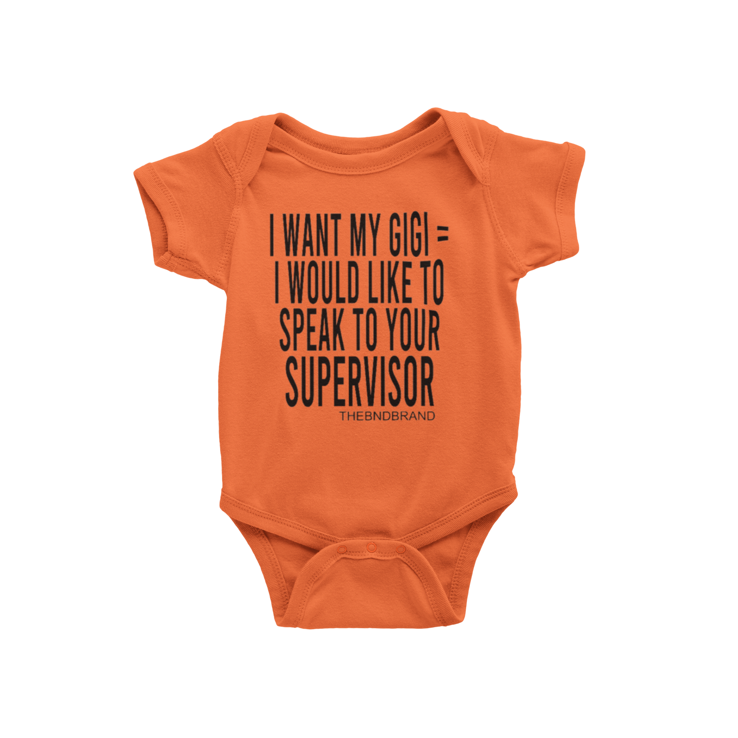 I WANT MY GIGI= I WOULD LIKE TO SPEAK TO YOUR SUPERVISOR(BABIES)