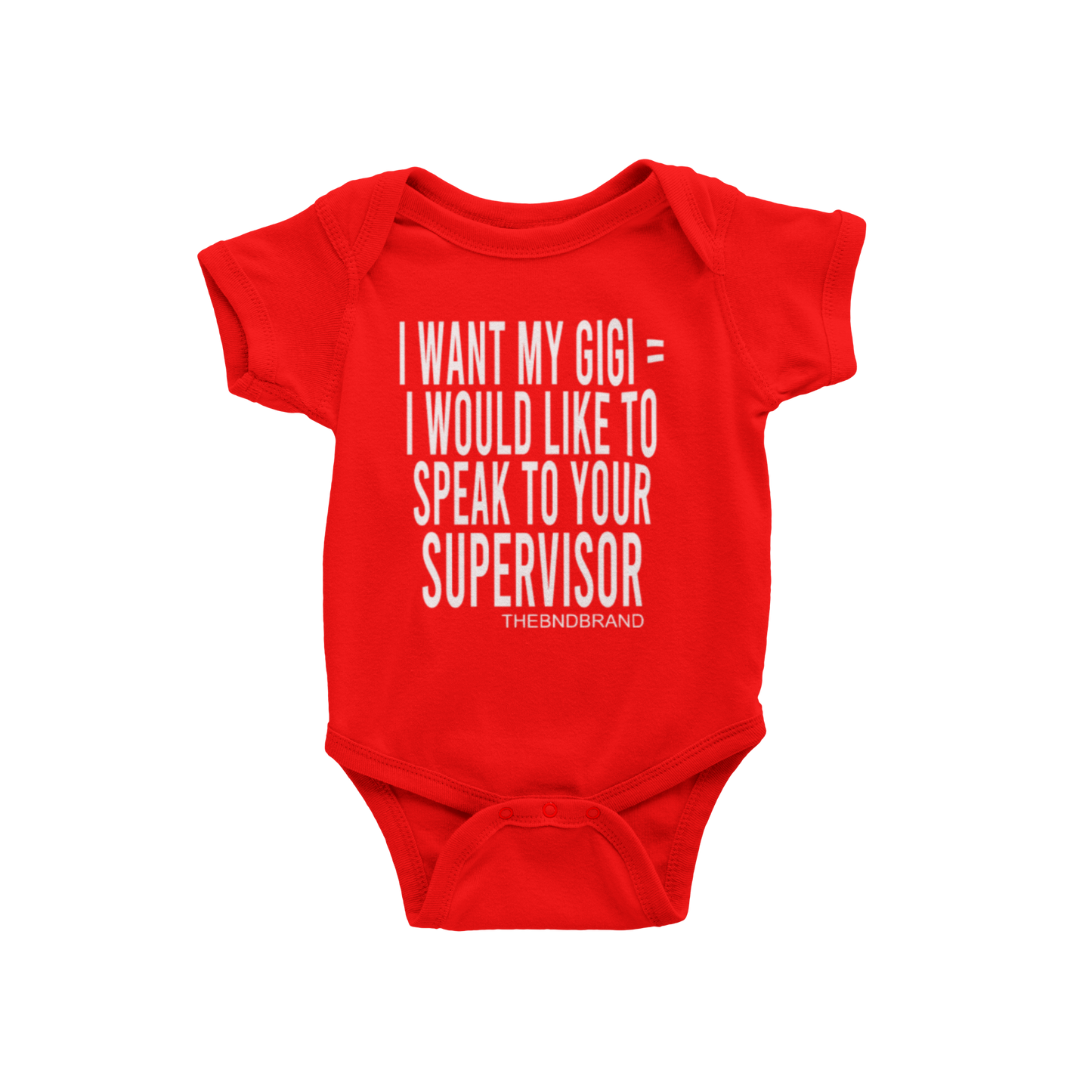 I WANT MY GIGI= I WOULD LIKE TO SPEAK TO YOUR SUPERVISOR(BABIES)