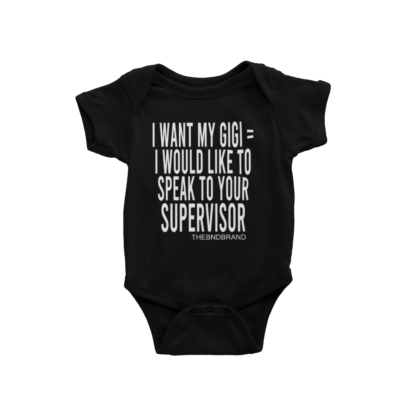 I WANT MY GIGI= I WOULD LIKE TO SPEAK TO YOUR SUPERVISOR(BABIES)