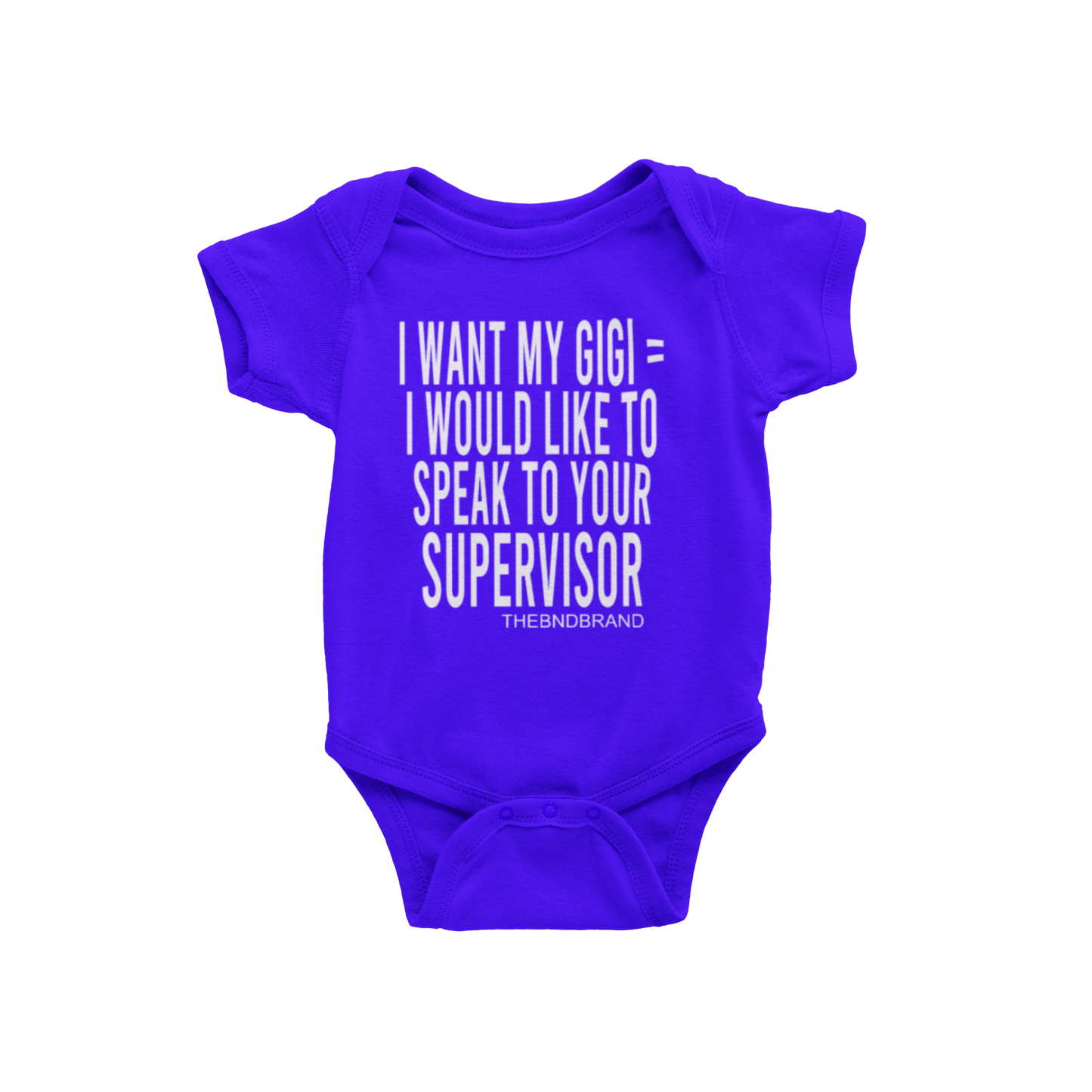 I WANT MY GIGI= I WOULD LIKE TO SPEAK TO YOUR SUPERVISOR(BABIES)