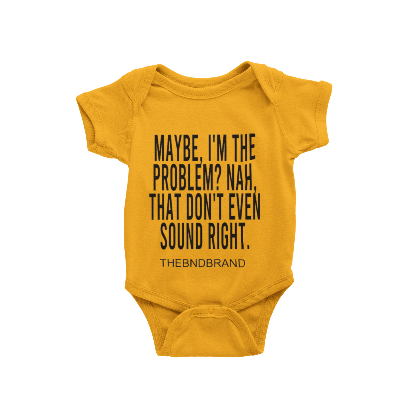 MAYBE, I'M THE PROBLEM. NAH, THAT DON'T SOUND RIGHT? (BABIES)