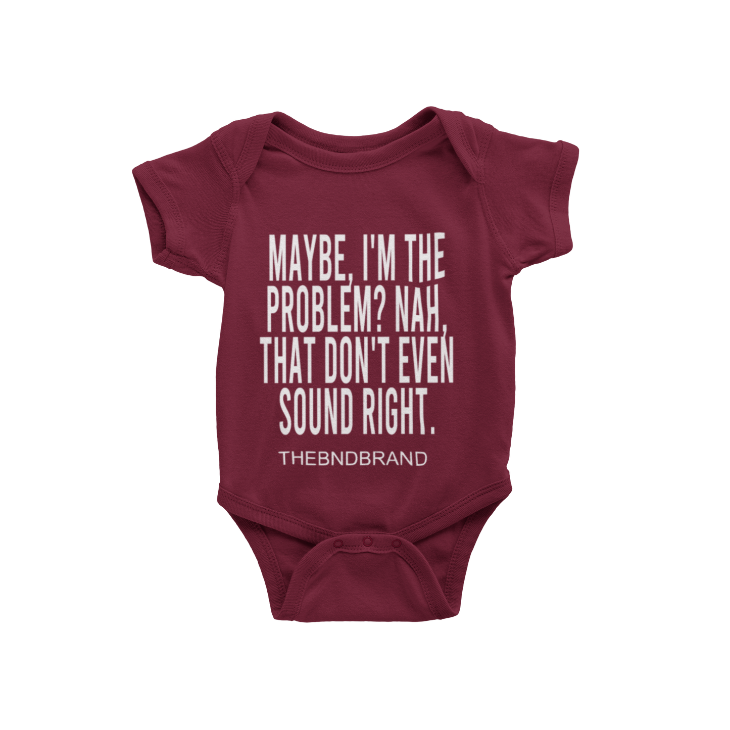 MAYBE, I'M THE PROBLEM. NAH, THAT DON'T SOUND RIGHT? (BABIES)