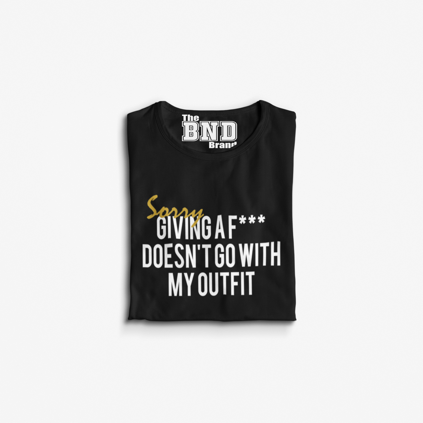 SORRY GIVING A FUCK DOESN'T GO WITH MY OUTFIT