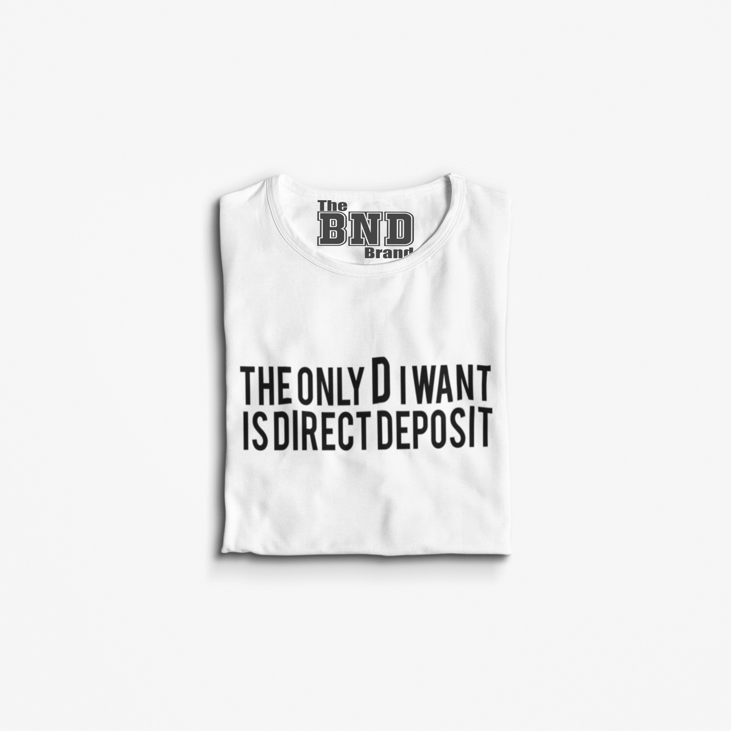 THE ONLY D I NEED IS DIRECT DEPOSIT