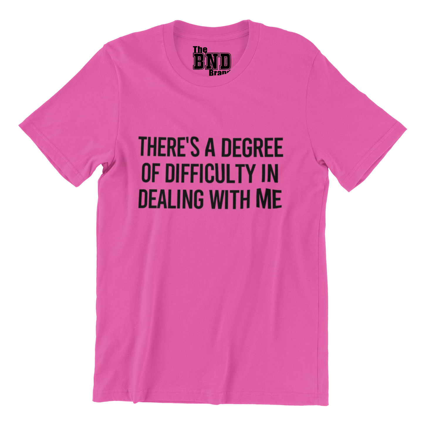 THERE'S A DEGREE OF DIFFICULTY IN DEALING WITH ME TEE