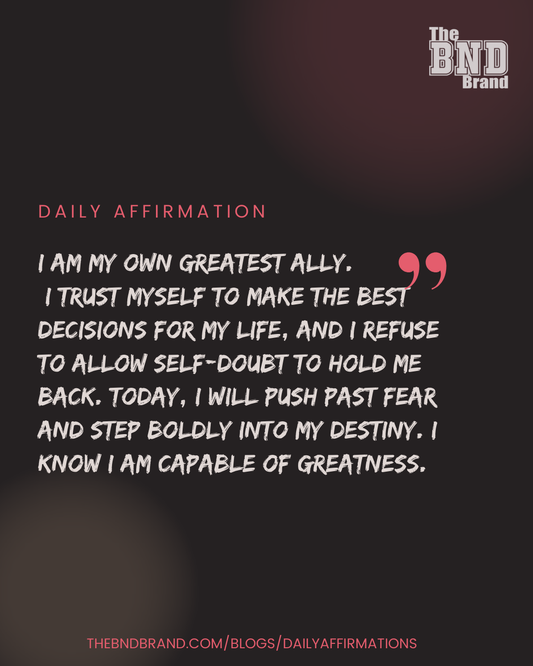 I am my own greatest ally, and I trust myself to make the best decisions. Today, I push past fear and step boldly into my destiny. I am capable of greatness!