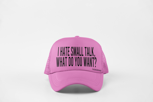 I HATE SMALL TALK WHAT DO YOU WANT HAT