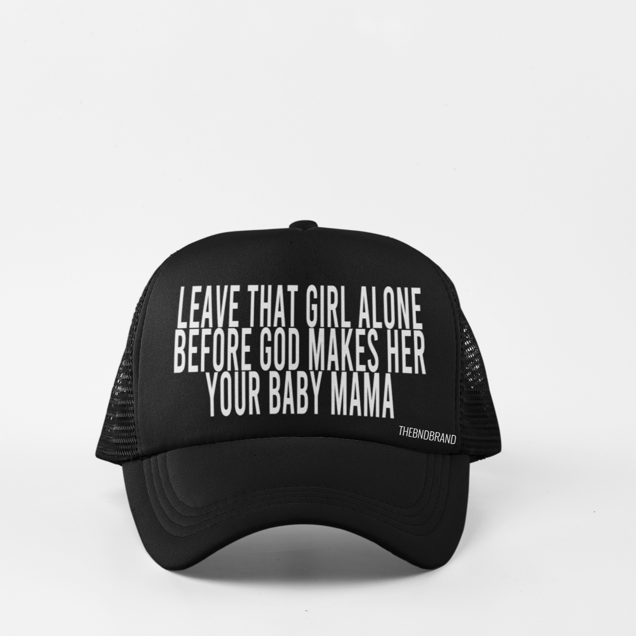 LEAVE THAT GIRL ALONE BEFORE GOD MAKES HER YOUR BABY MAMA HAT