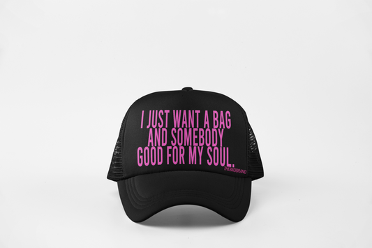 I JUST WANT A BAG AND SOMEONE GOOD FOR MY SOUL HAT