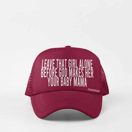 LEAVE THAT GIRL ALONE BEFORE GOD MAKES HER YOUR BABY MAMA HAT