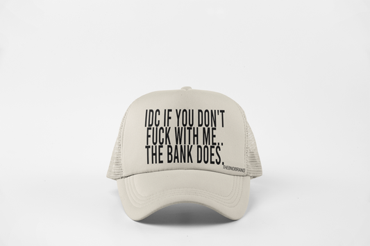 IDC IF YOU DON'T FUCK WITH ME.. THE BANK DOES HAT