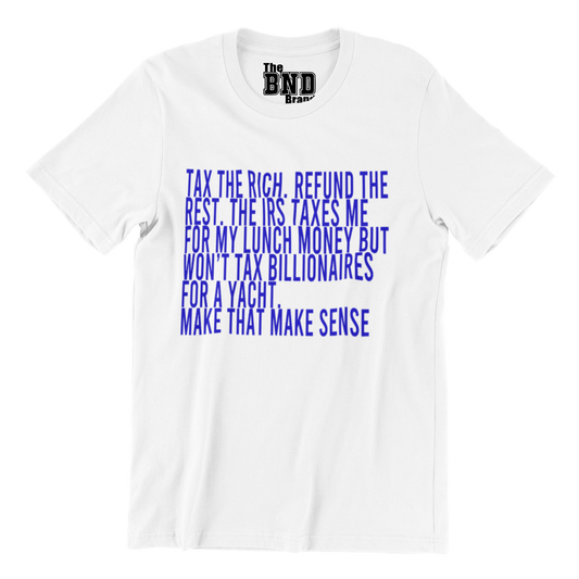 Tax the Rich. Refund the Rest. (Make that Make Sense) Tee