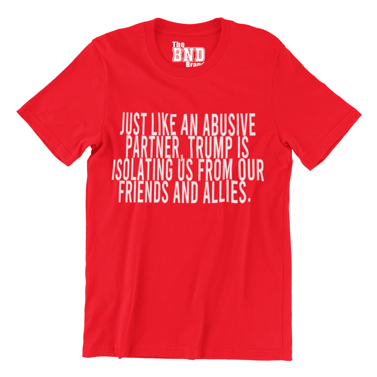 Just like an abusive partner — Trump is isolating us from our friends and allies Tee