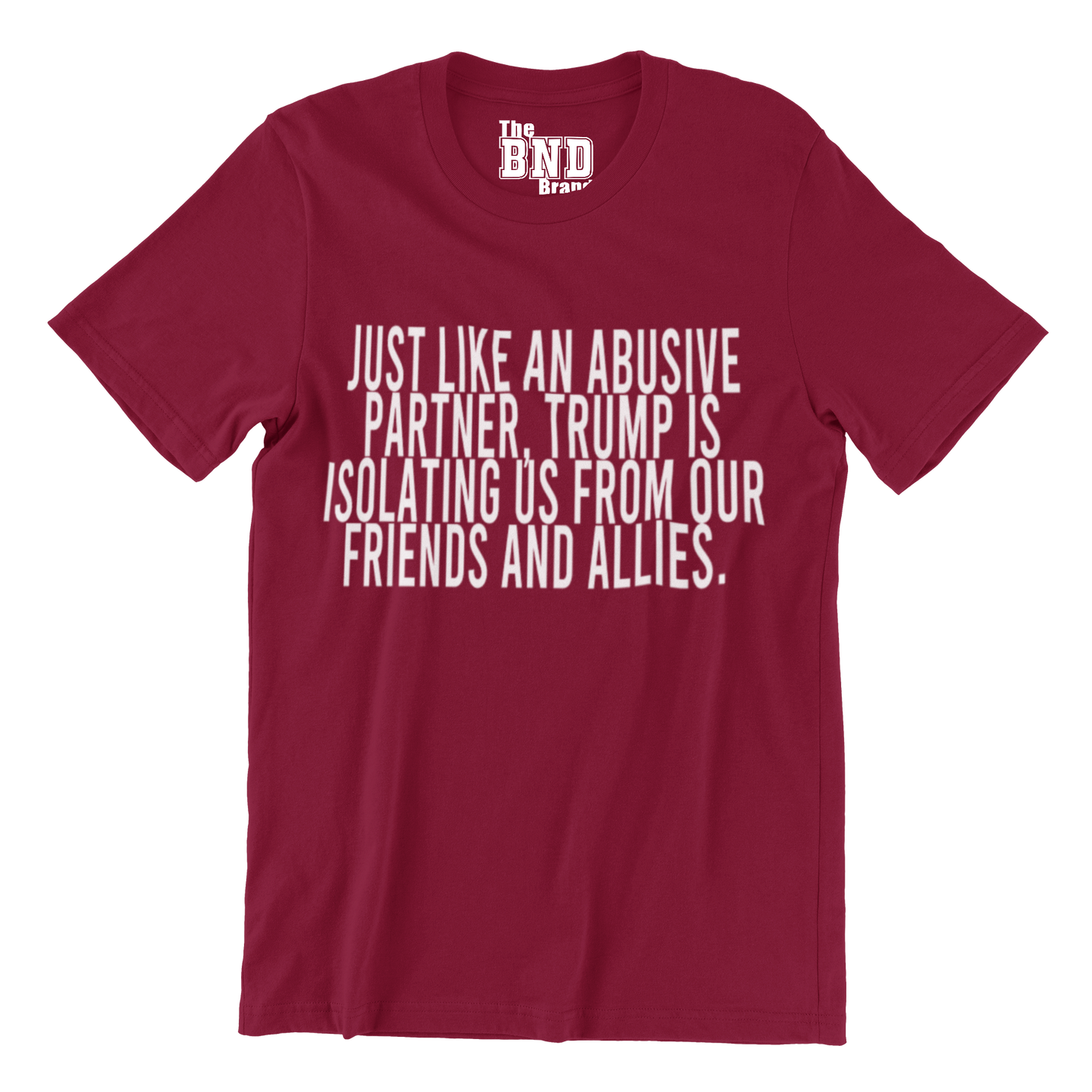 Just like an abusive partner — Trump is isolating us from our friends and allies Tee