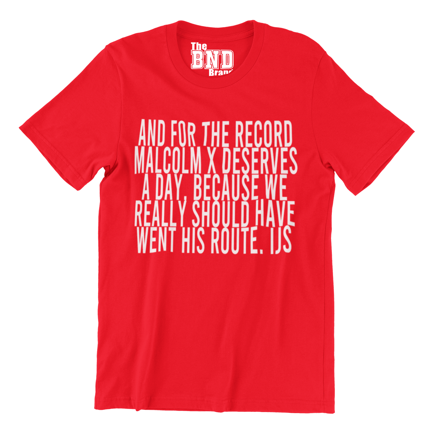 AND FOR THE RECORD MALCOLM X DESERVES A DAY, BECAUSE WE REALLY SHOULD HAVE WENT HIS ROUTE TEE