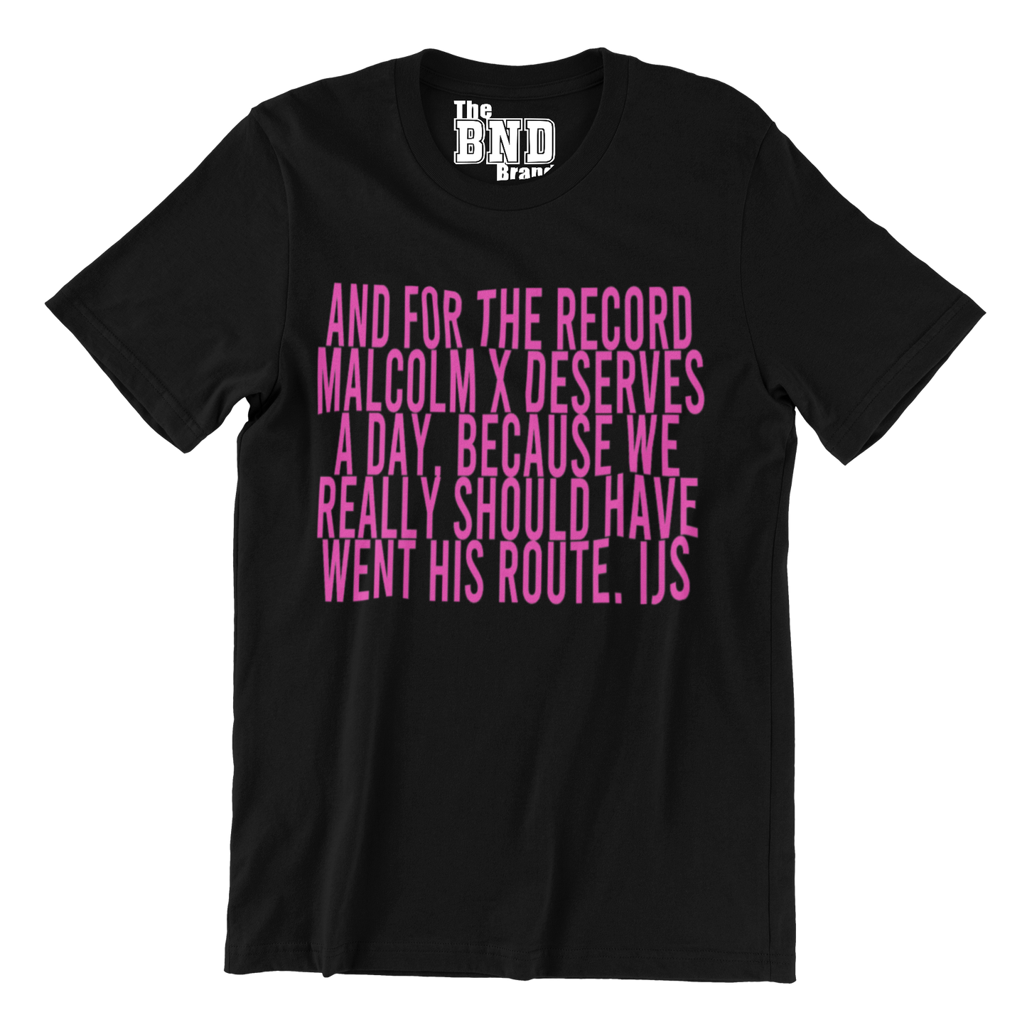 AND FOR THE RECORD MALCOLM X DESERVES A DAY, BECAUSE WE REALLY SHOULD HAVE WENT HIS ROUTE TEE