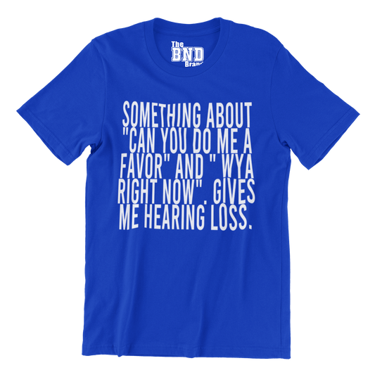 SOMETHING ABOUT "CAN YOU DO ME A FAVOR" AND " WYA RIGHT NOW". GIVES ME HEARING LOSS.