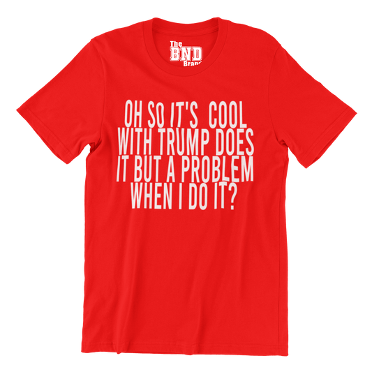 Oh so it's cool when Trump Does it, but a problem when i do it.