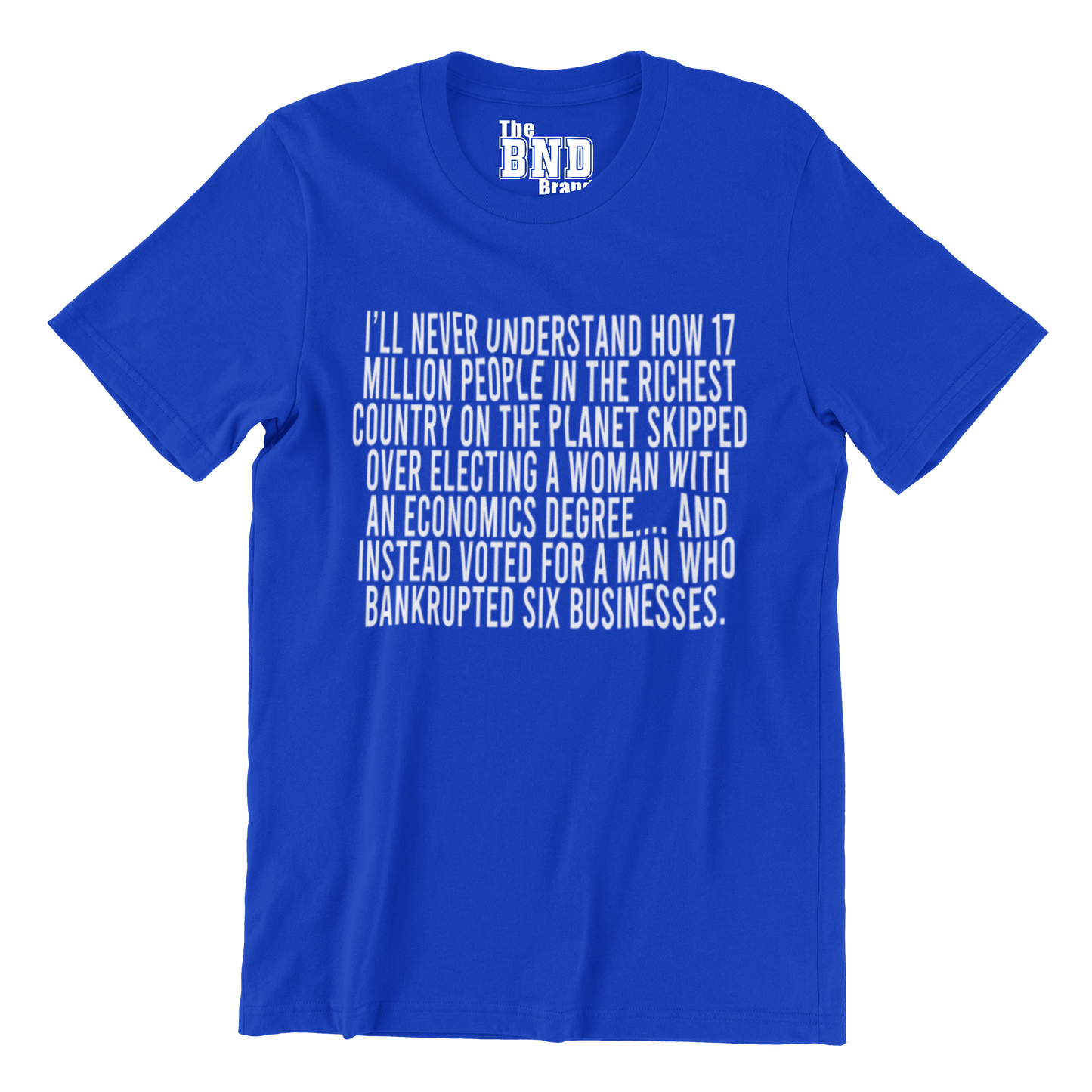 I’ll never understand how 17 million people in the richest country on the planet skipped over electing a woman with an economics degree Tee