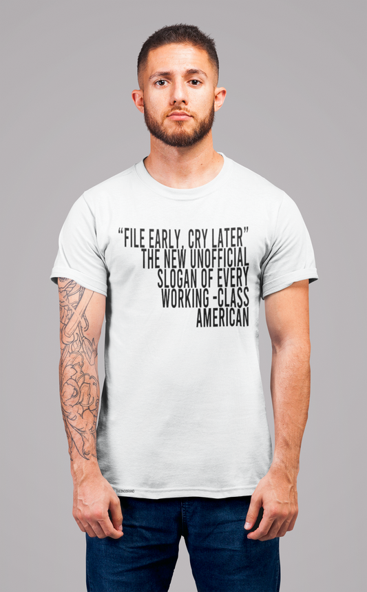 File Early, Cry Later. The unofficial slogan of every working-class American. Tee