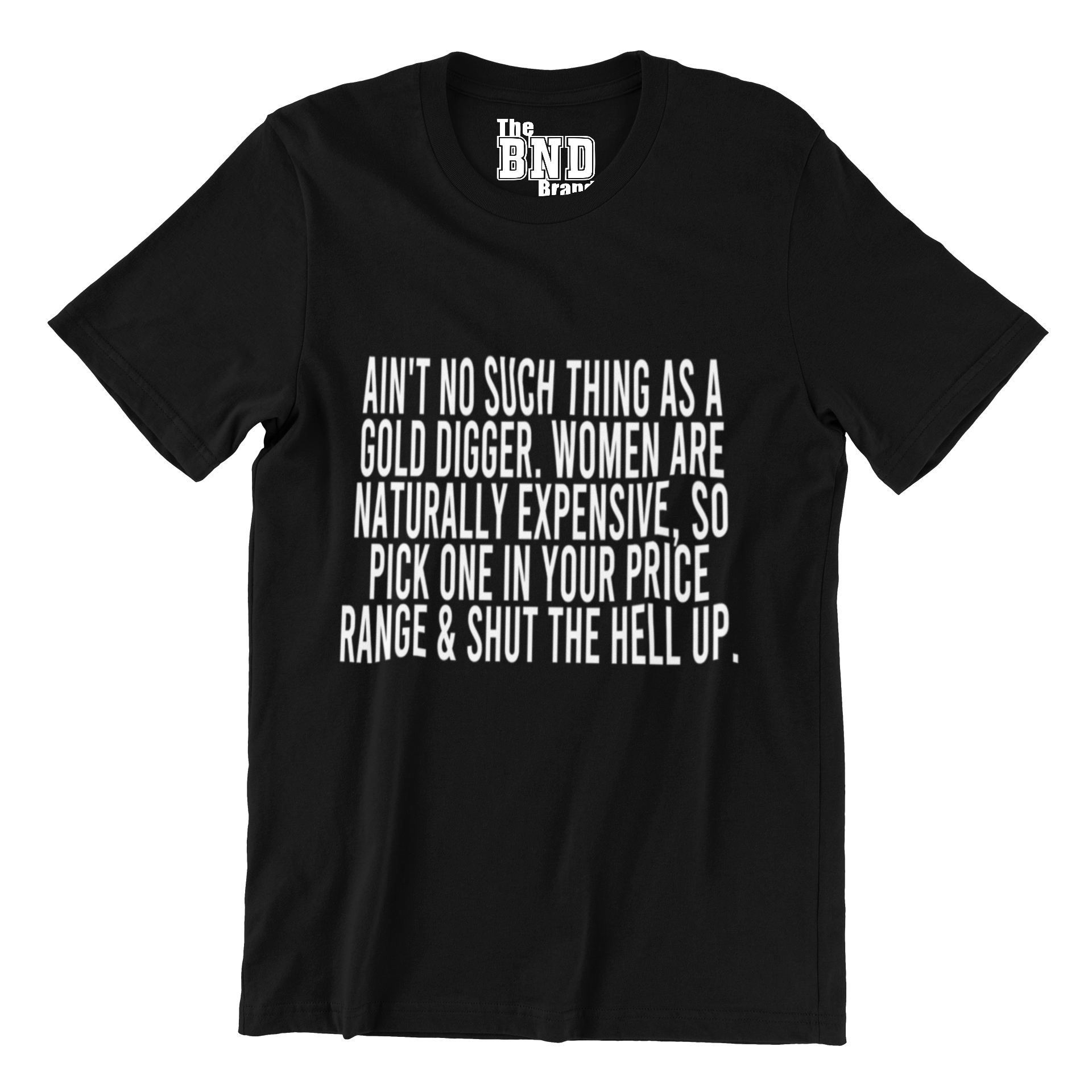 Soft Fashionable black cotton t-shirt with black text on front that says ain't no such thing as a gold digger. women are naturally expensive , so pick one in your price range and shut up. Purchase at thebndbrand.com