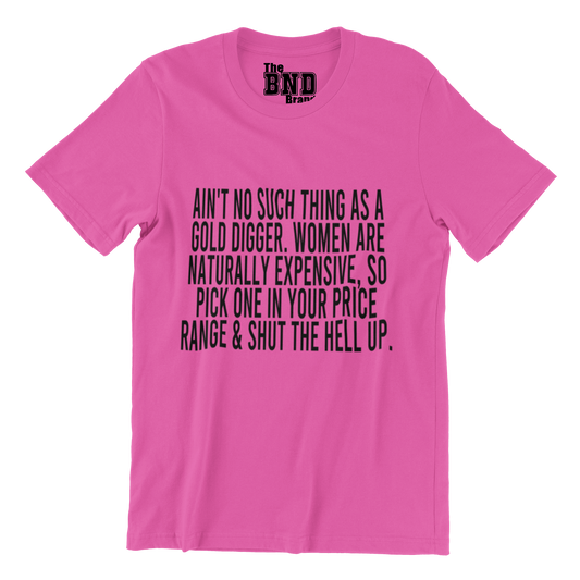 Soft Fashionable Pink cotton t-shirt with black text on front that says ain't no such thing as a gold digger. women are naturally expensive , so pick one in your price range and shut up. Purchase at thebndbrand.com