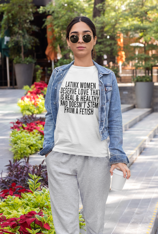 LATINX WOMEN DESERVE LOVE THAT IS REAL & HEALTHY AND DOESN'T STEM FROM A FETISH