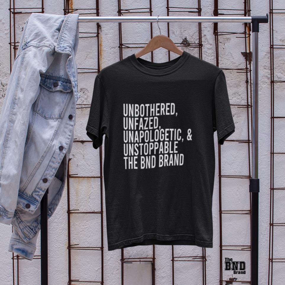 UNBOTHERED, UNFAZED, UNAPOLOGETHIC & UNFILTERED - BRAND SHIRT