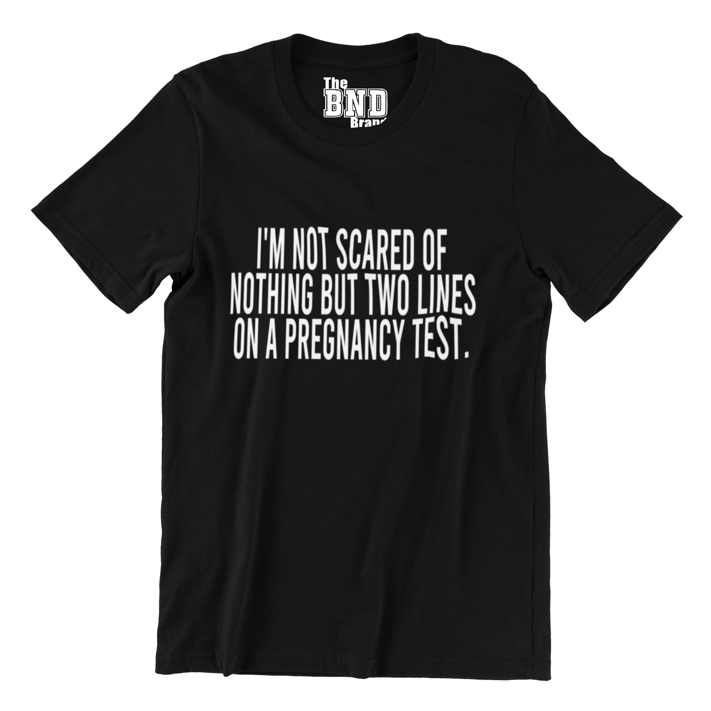 I'M NOT SCARED OF NOTHING BUT TWO LINES ON A PREGNANCY TEST TEE