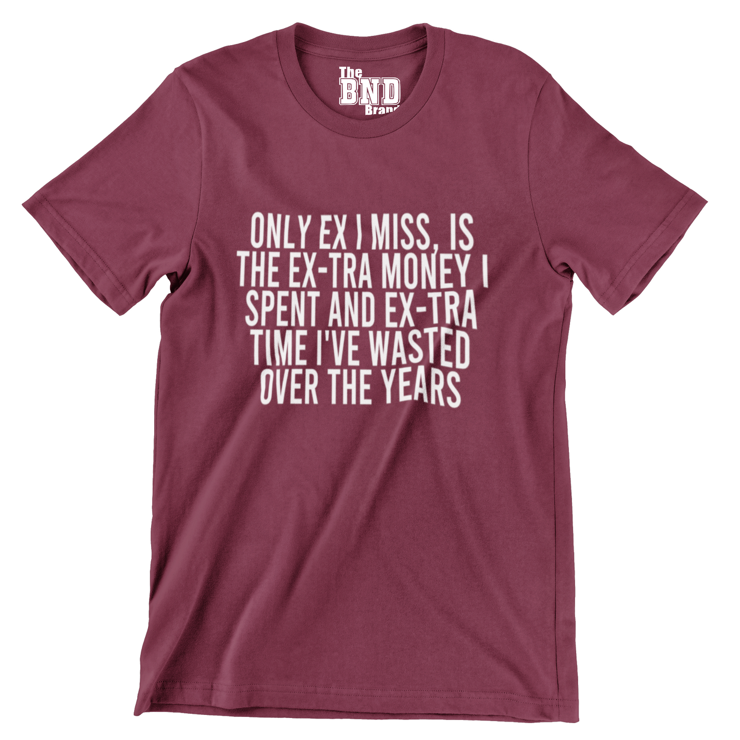 ONLY EX I MISS IS THE EX-TRA MONEY I SPENT AND THE EX-TRA TIME I'VE WASTED OVER THE YEARS