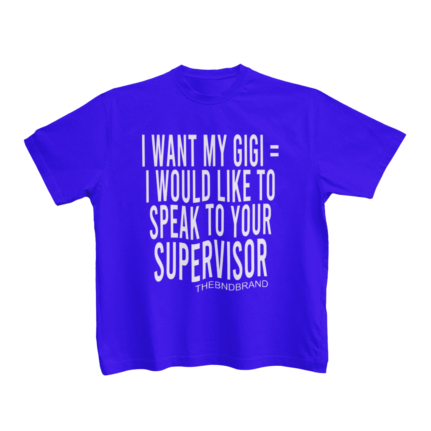 I WANT MY GIGI= I WOULD LIKE TO SPEAK TO YOUR SUPERVISOR(TODDLERS)