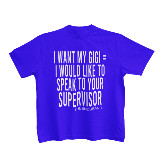 I WANT MY GIGI= I WOULD LIKE TO SPEAK TO YOUR SUPERVISOR(TODDLERS)