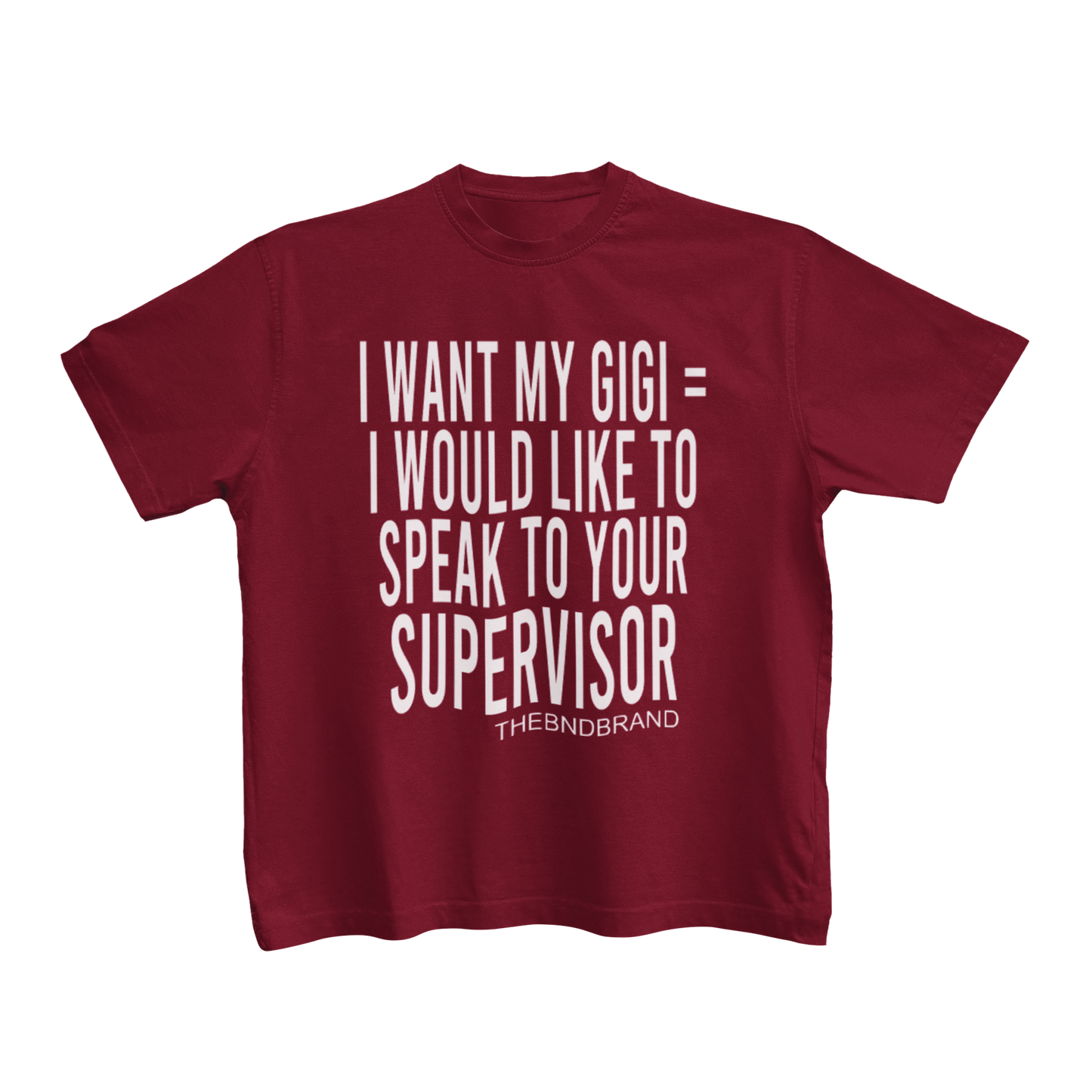 I WANT MY GIGI= I WOULD LIKE TO SPEAK TO YOUR SUPERVISOR(TODDLERS)