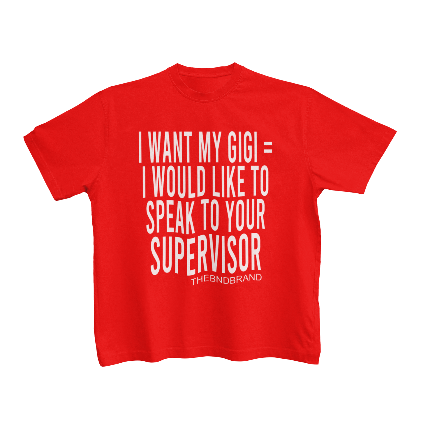 I WANT MY GIGI= I WOULD LIKE TO SPEAK TO YOUR SUPERVISOR(TODDLERS)