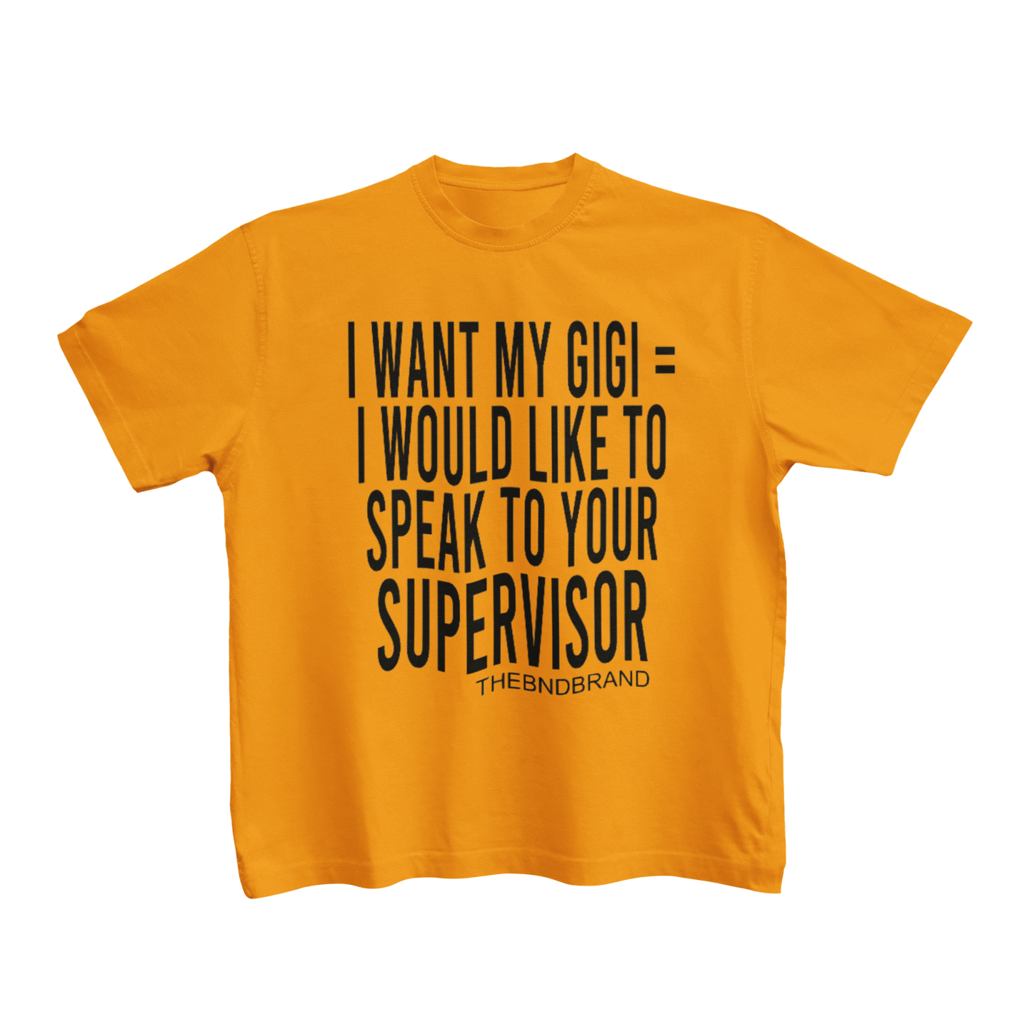 I WANT MY GIGI= I WOULD LIKE TO SPEAK TO YOUR SUPERVISOR(TODDLERS)