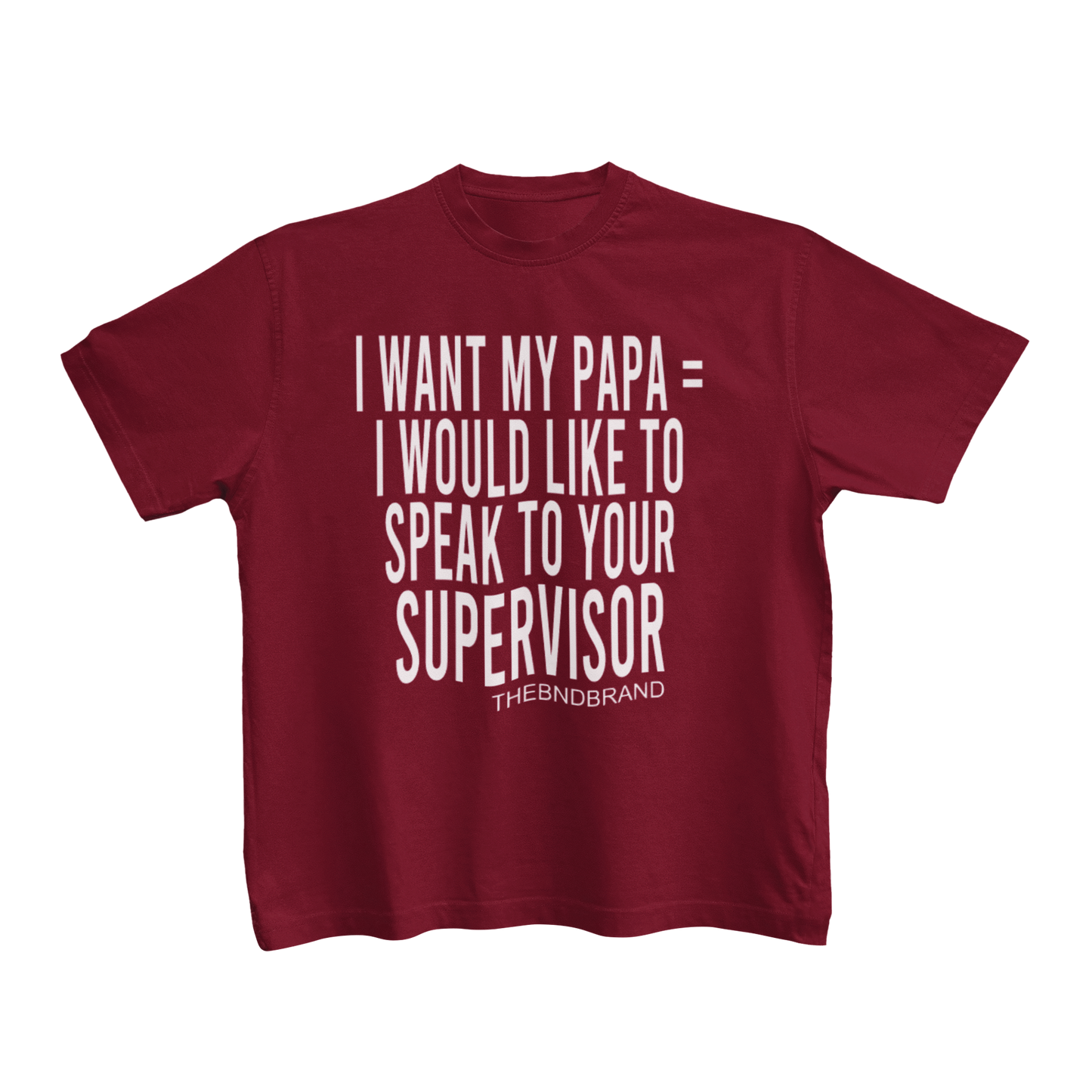 I WANT MY PAPA = I WOULD LIKE TO SPEAK TO YOUR SUPERVISOR (TODDLER)