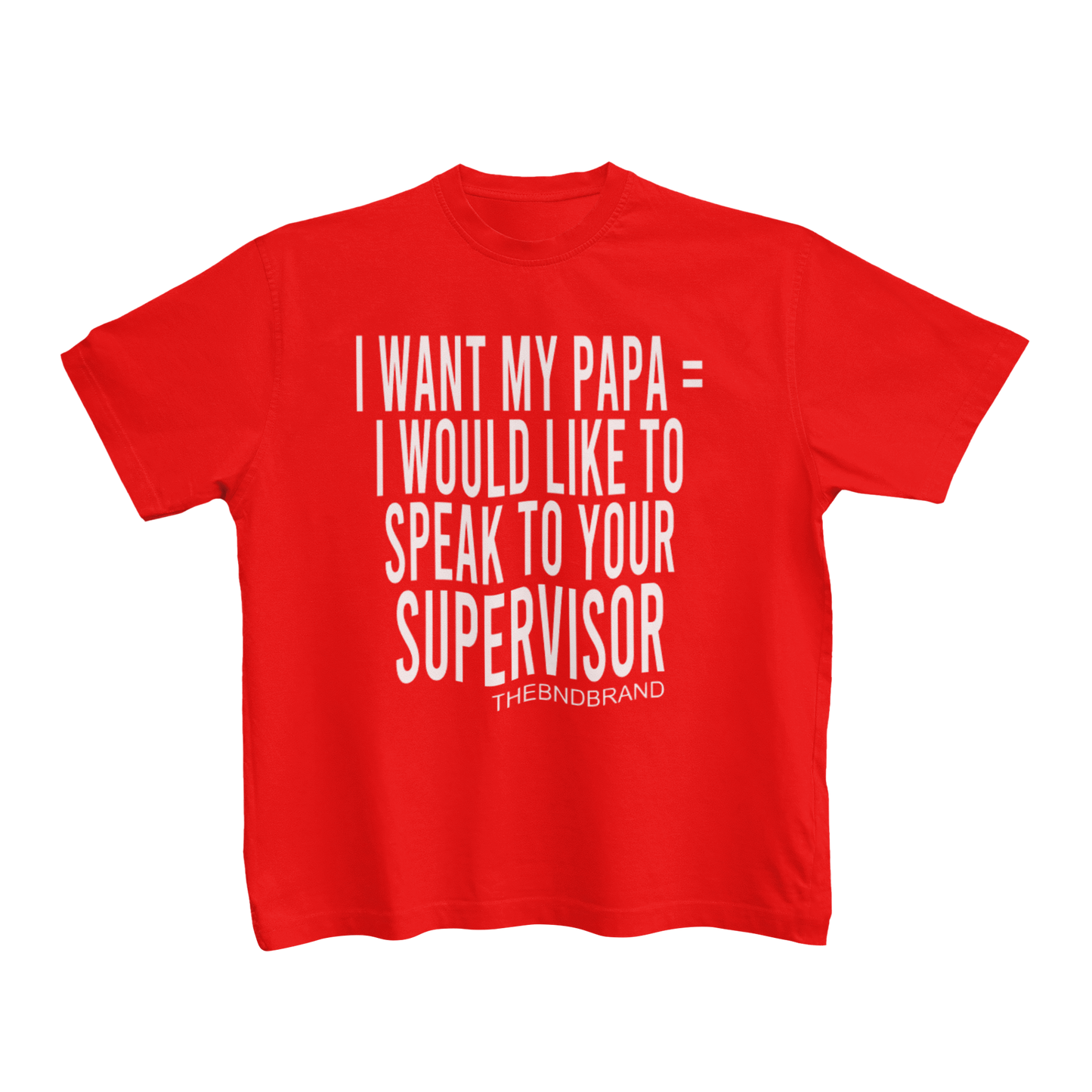 I WANT MY PAPA = I WOULD LIKE TO SPEAK TO YOUR SUPERVISOR (TODDLER)