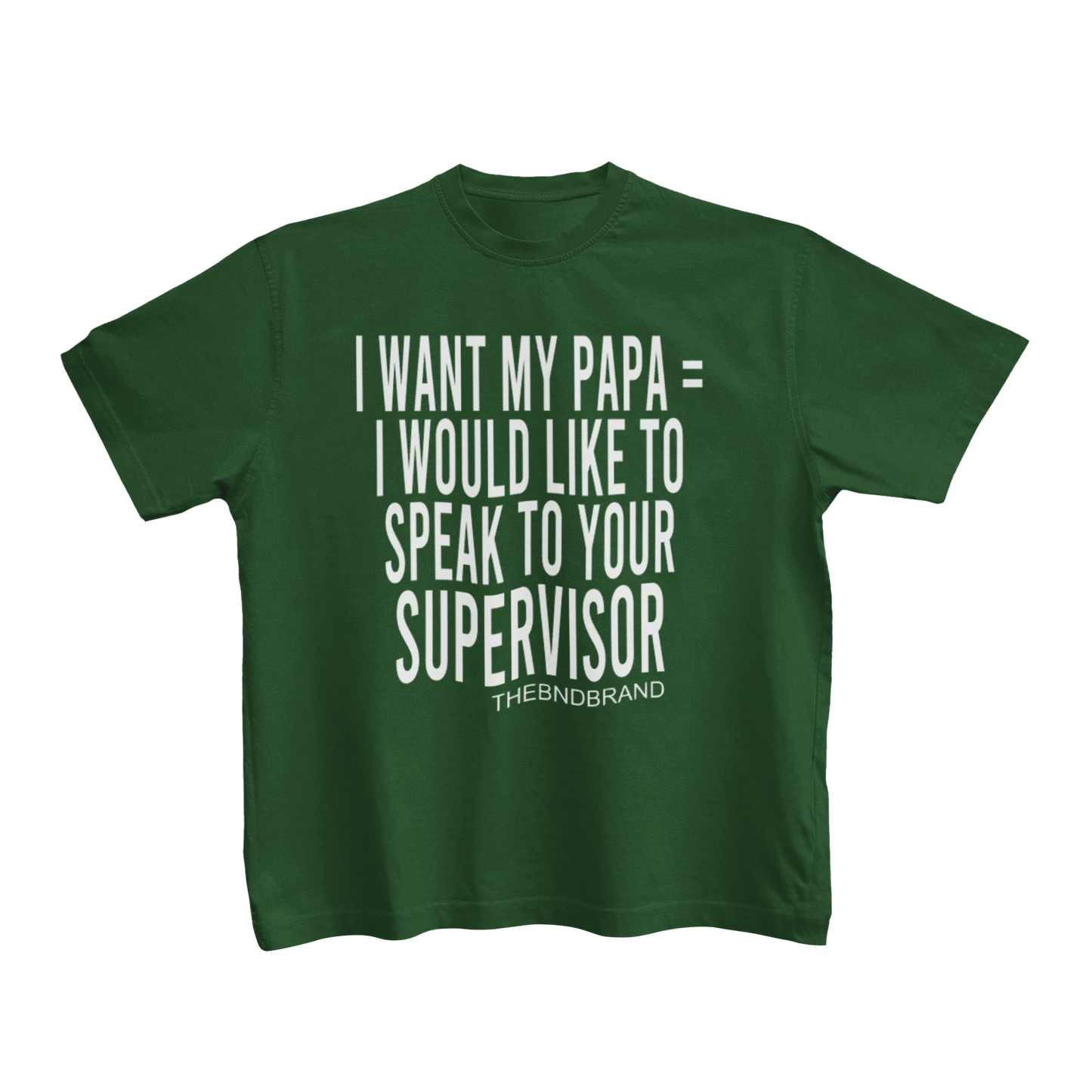 I WANT MY PAPA = I WOULD LIKE TO SPEAK TO YOUR SUPERVISOR (TODDLER)