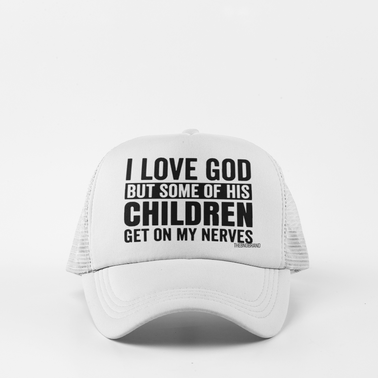 I LOVE GOD BUT SOME OF HIS CHILDREN GET ON MY NERVES HAT