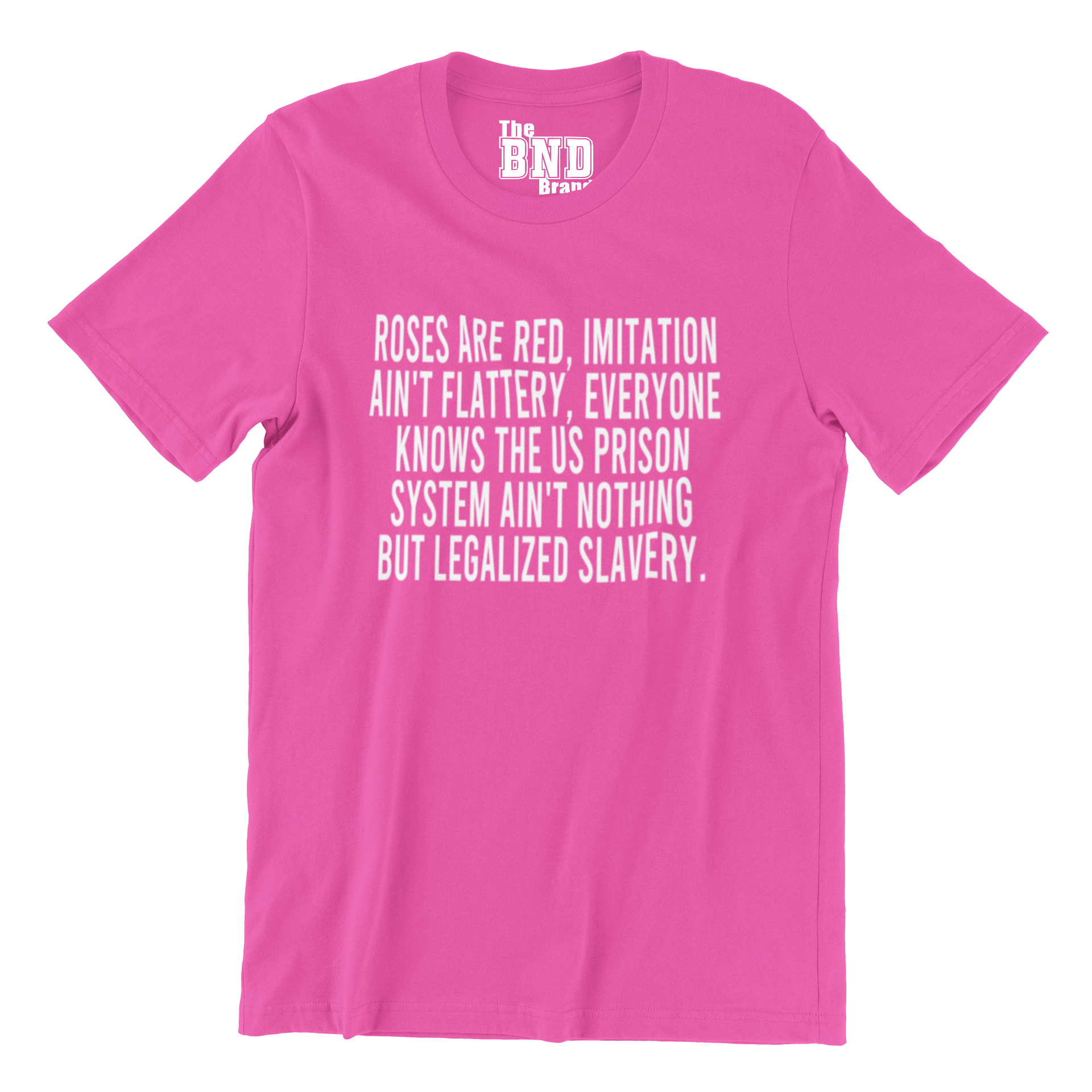 Roses are red, imitation ain't flattery. Everyone knows that US prison system ain't nothing but legalized slavery. TSHIRT BY THEBNDBRAND. AVALIABLE IN MUTLIPLE COLORS AND SIZES.
