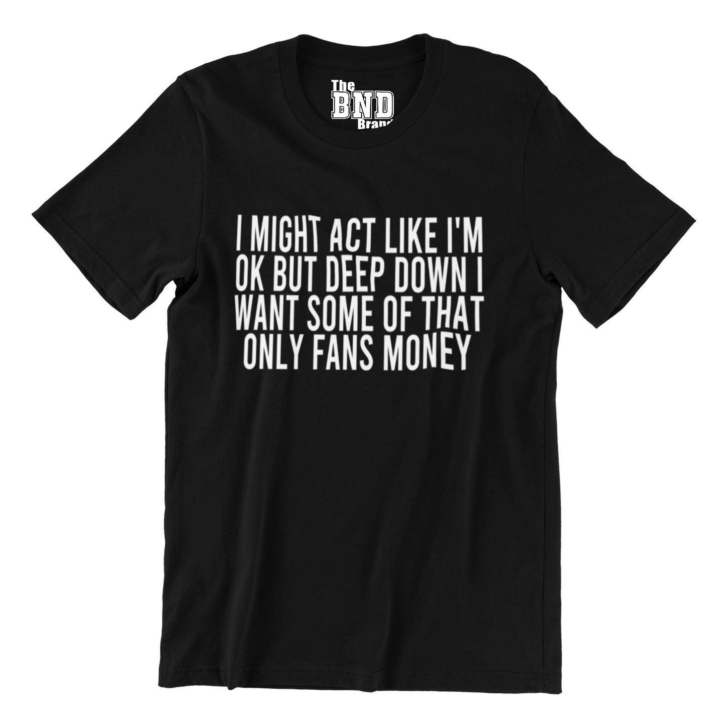 I MIGHT ACT LIKE IM OK BUT DEEP DOWN I WANT SOME OF THAT ONLY FANS MONEY