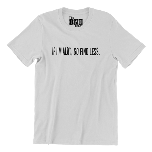 IF I'M ALOT, THEN GO FIND LESS