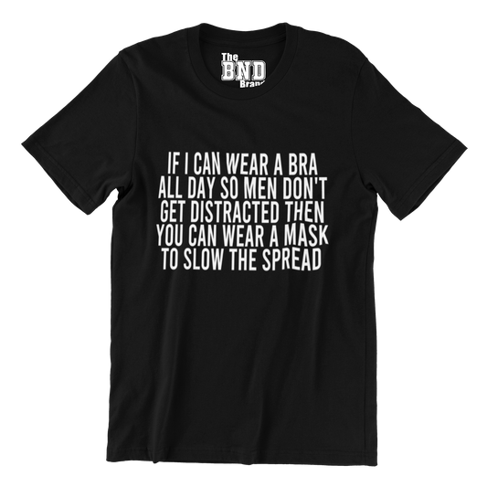 IF I CAN WEAR A BRA ALL DAY SO MEN DONT GET DISTRACTED THEN YOU CAN WEAR A MASK TO SLOW THE SPREAD