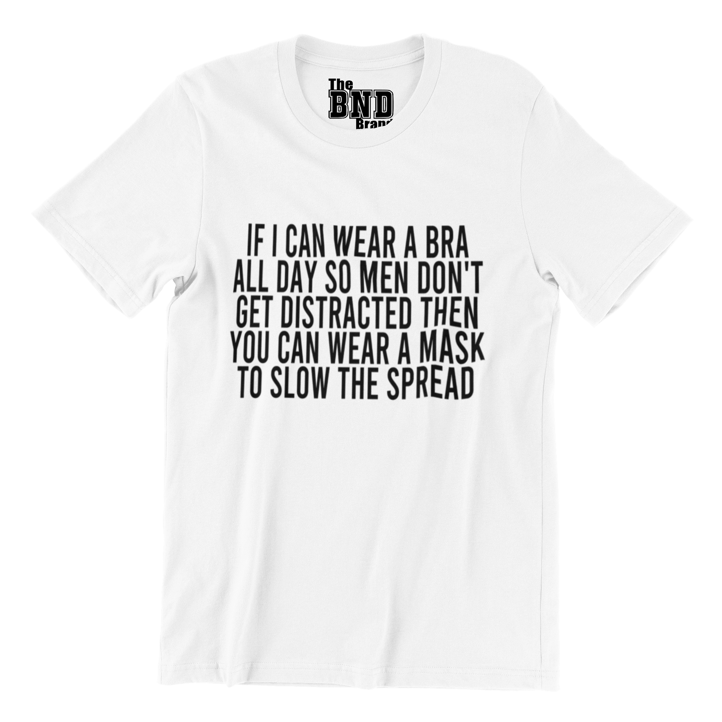 IF I CAN WEAR A BRA ALL DAY SO MEN DONT GET DISTRACTED THEN YOU CAN WEAR A MASK TO SLOW THE SPREAD