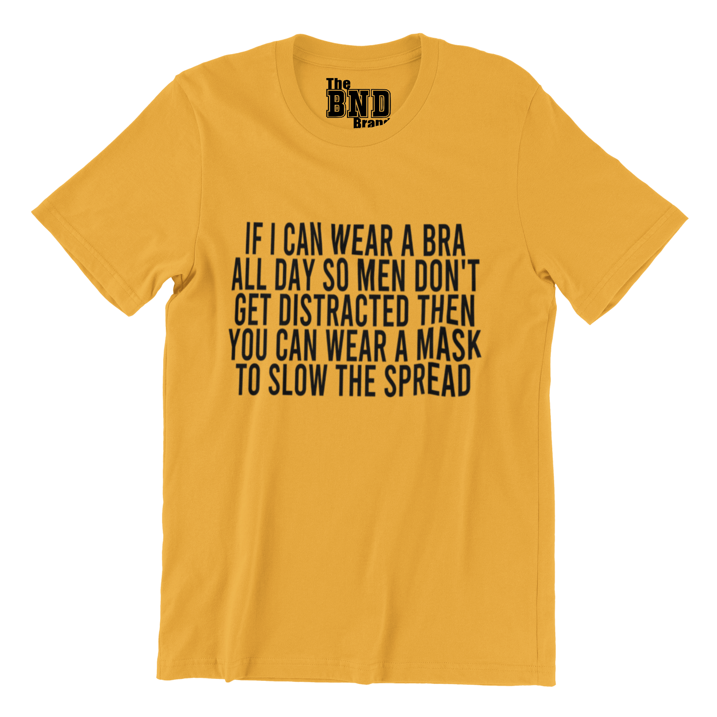 IF I CAN WEAR A BRA ALL DAY SO MEN DONT GET DISTRACTED THEN YOU CAN WEAR A MASK TO SLOW THE SPREAD