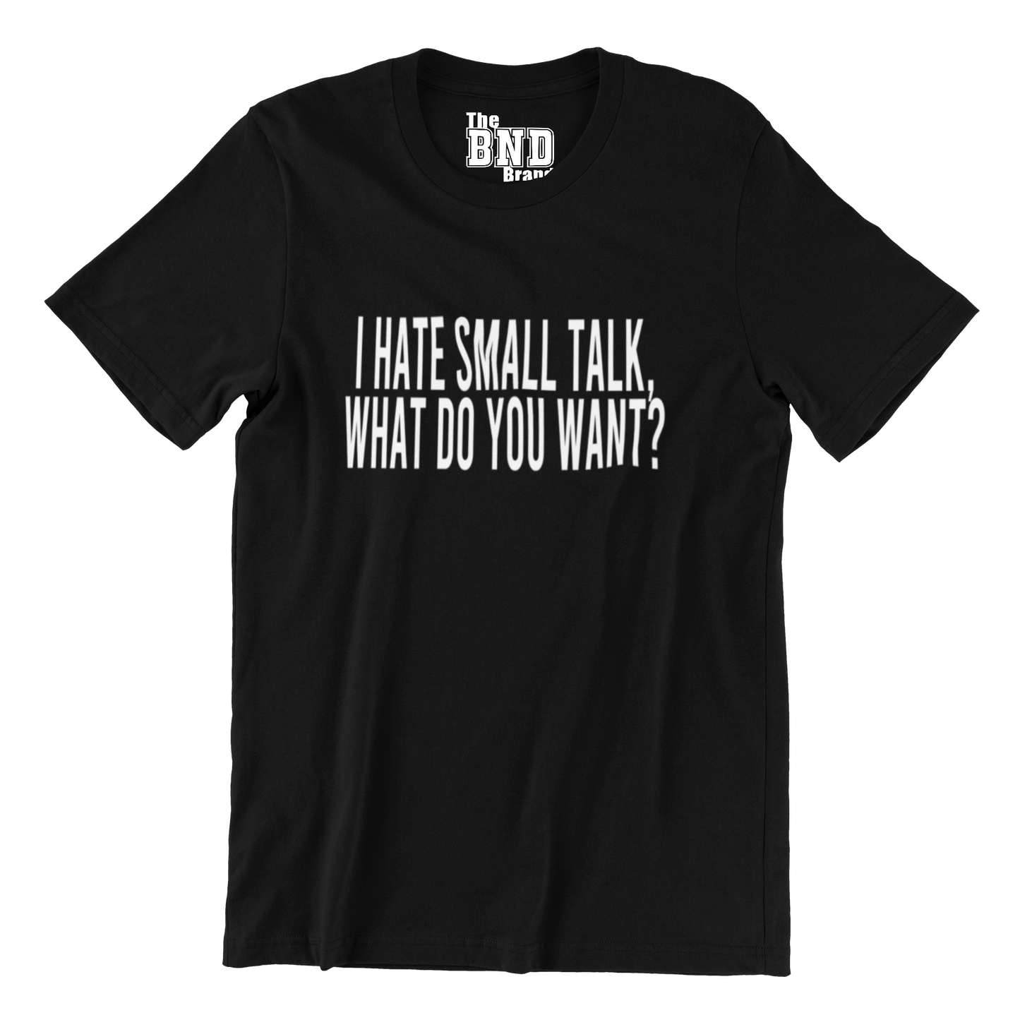 I HATE SMALL TALK, WHAT DO YOU WANT?