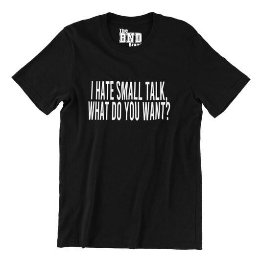 I HATE SMALL TALK, WHAT DO YOU WANT?